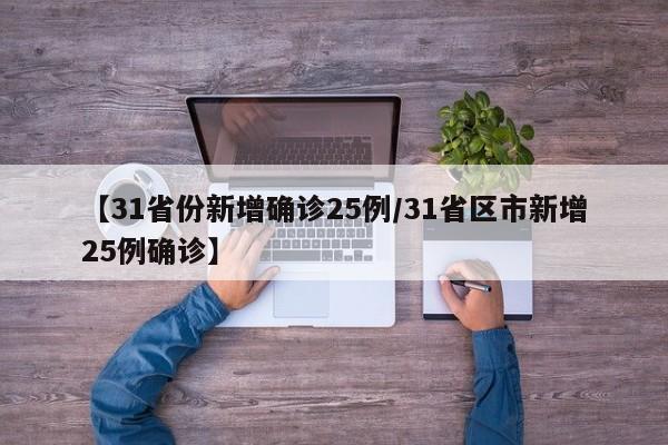 【31省份新增确诊25例/31省区市新增25例确诊】