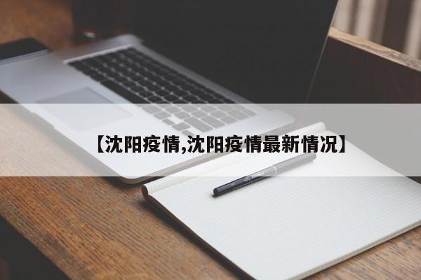 【沈阳疫情,沈阳疫情最新情况】