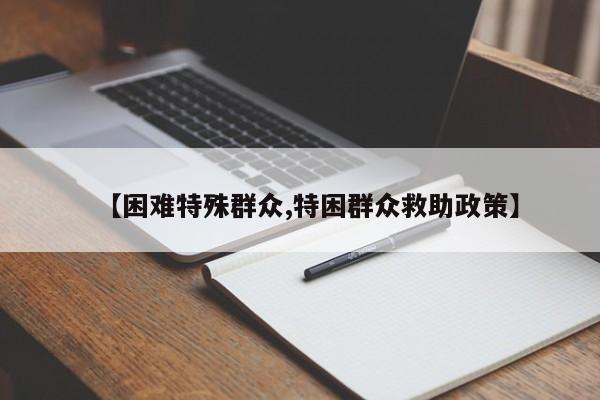 【困难特殊群众,特困群众救助政策】