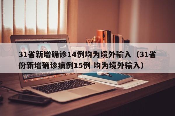 31省新增确诊14例均为境外输入(31省份新增确诊病例15例 均为境外输入)