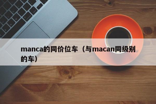 manca的同价位车(与macan同级别的车)