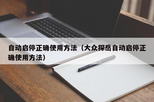 自动启停正确使用方法(大众探岳自动启停正确使用方法)