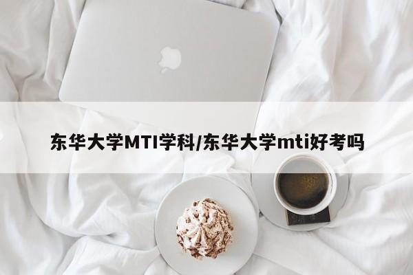 东华大学MTI学科/东华大学mti好考吗