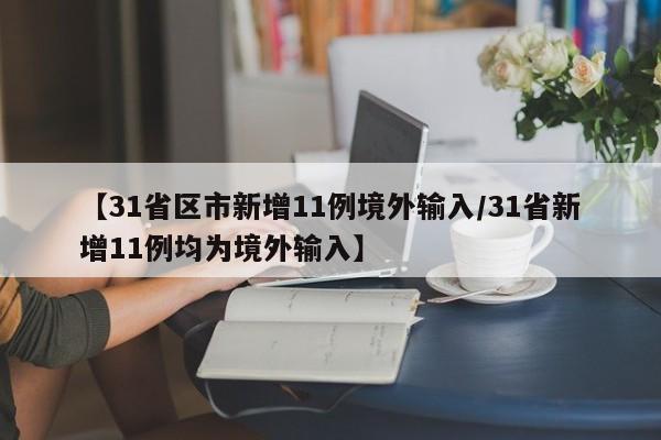 【31省区市新增11例境外输入/31省新增11例均为境外输入】