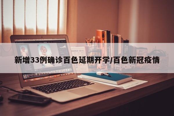 新增33例确诊百色延期开学/百色新冠疫情