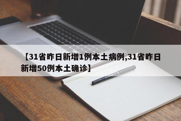 【31省昨日新增1例本土病例,31省昨日新增50例本土确诊】