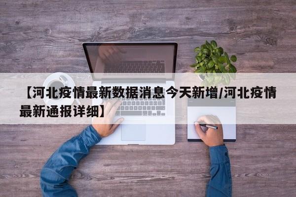 【河北疫情最新数据消息今天新增/河北疫情最新通报详细】