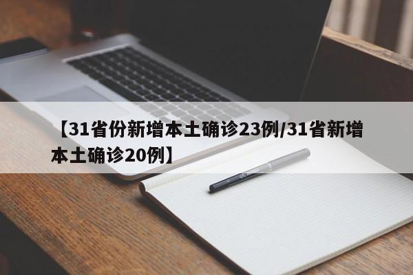 【31省份新增本土确诊23例/31省新增本土确诊20例】