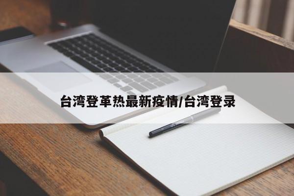 台湾登革热最新疫情/台湾登录