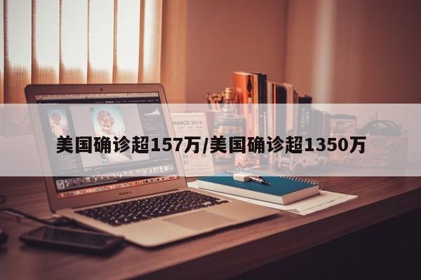美国确诊超157万/美国确诊超1350万