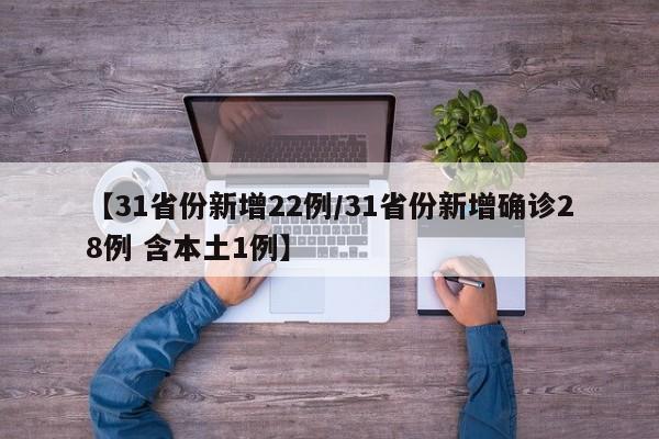 【31省份新增22例/31省份新增确诊28例 含本土1例】