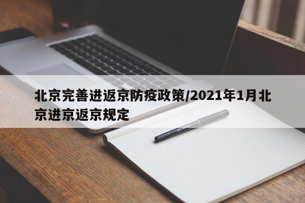 北京完善进返京防疫政策/2021年1月北京进京返京规定