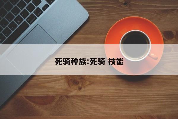 死骑种族:死骑 技能