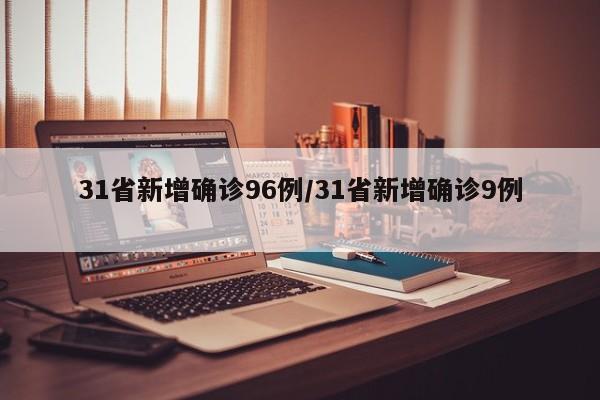 31省新增确诊96例/31省新增确诊9例