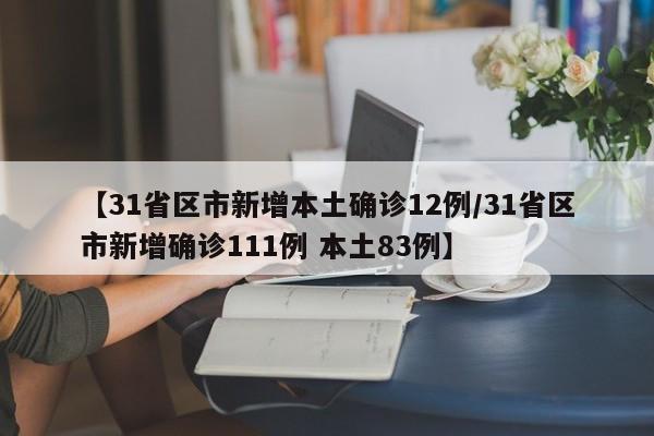 【31省区市新增本土确诊12例/31省区市新增确诊111例 本土83例】