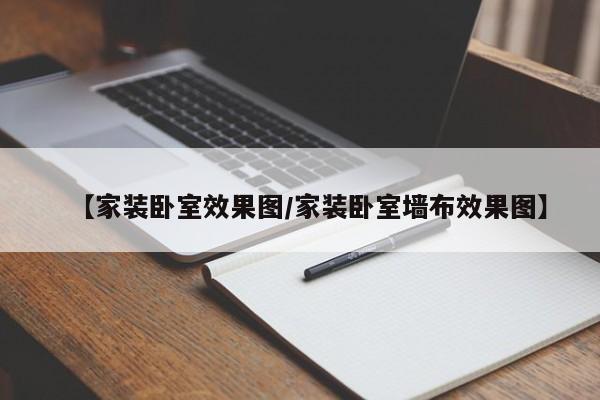 【家装卧室效果图/家装卧室墙布效果图】