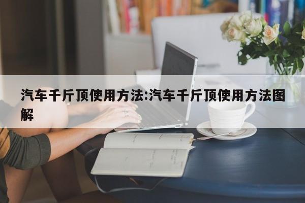 汽车千斤顶使用方法:汽车千斤顶使用方法图解
