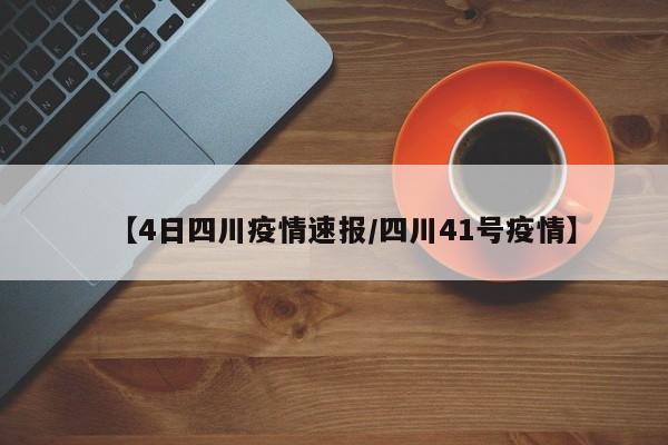 【4日四川疫情速报/四川41号疫情】