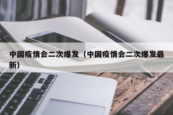 中国疫情会二次爆发(中国疫情会二次爆发最新)