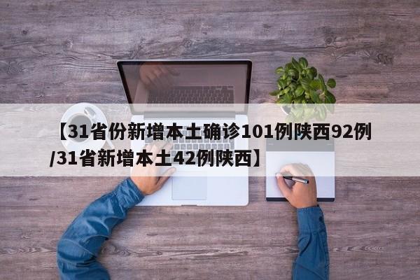 【31省份新增本土确诊101例陕西92例/31省新增本土42例陕西】