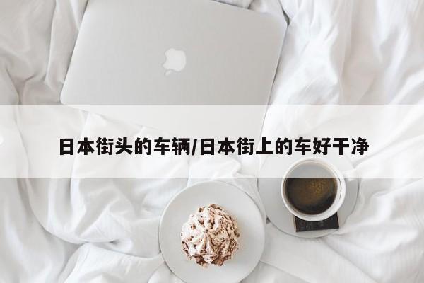 日本街头的车辆/日本街上的车好干净