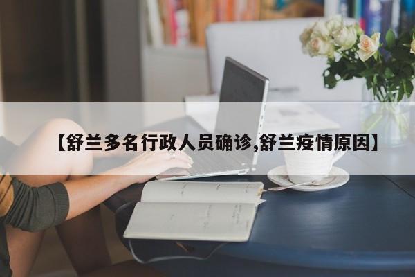 【舒兰多名行政人员确诊,舒兰疫情原因】