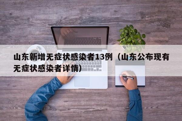 山东新增无症状感染者13例(山东公布现有无症状感染者详情)