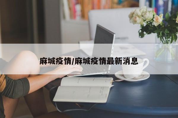 麻城疫情/麻城疫情最新消息