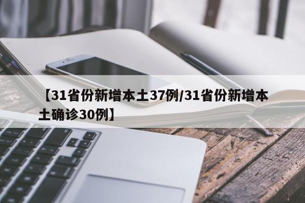 【31省份新增本土37例/31省份新增本土确诊30例】